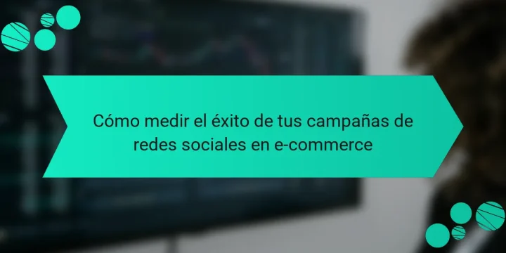 Cómo medir el éxito de tus campañas de redes sociales en e-commerce