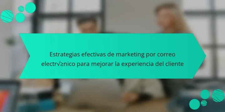 Estrategias efectivas de marketing por correo electrónico para mejorar la experiencia del cliente