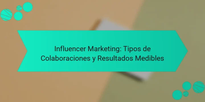 Influencer Marketing: Tipos de Colaboraciones y Resultados Medibles